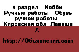  в раздел : Хобби. Ручные работы » Обувь ручной работы . Кировская обл.,Леваши д.